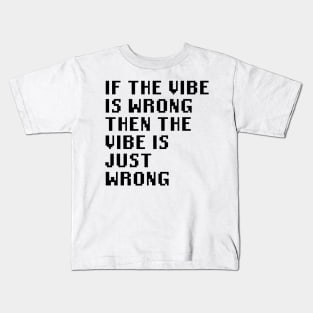 If The Vibe Is Wrong Then The Vibe Is Just Wrong Kids T-Shirt